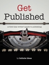 Get Published (eBook): A First-Time Writer's Guide to Publishing